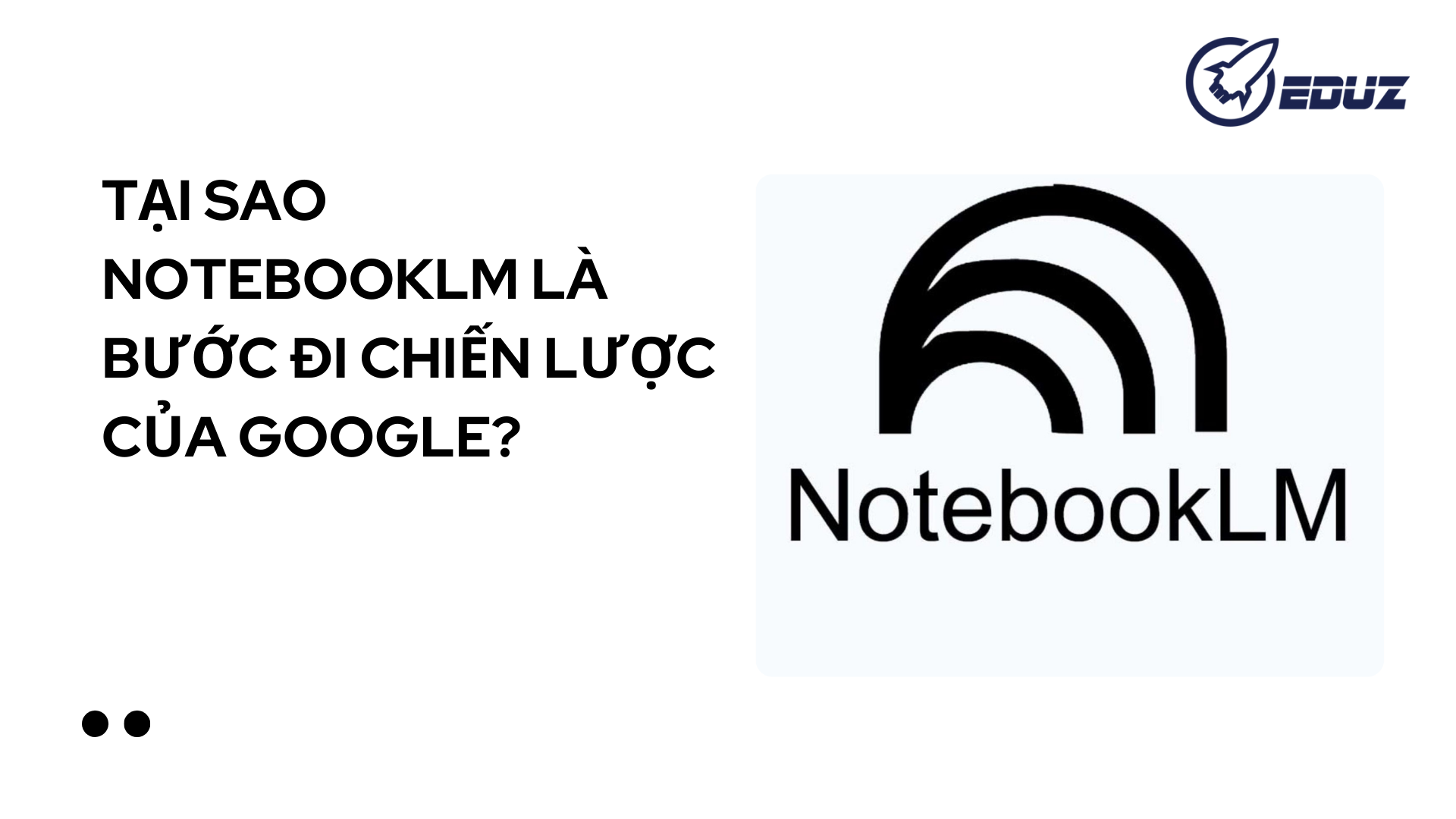 1. Tại sao NotebookLM là bước đi chiến lược của Google?